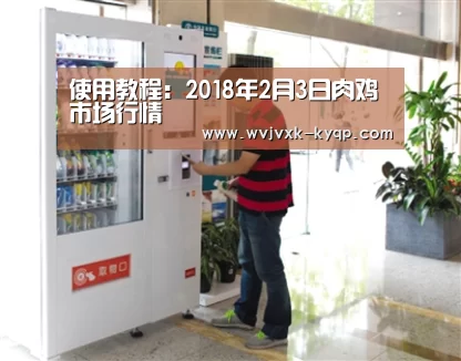 使用教程:2018年2月3日肉鸡市场行情(图1) 多端支持